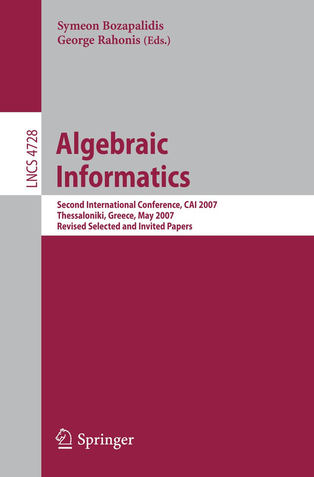 Algebraic Informatics: Second International Conference, CAI 2007, Thessalonkik, Greece, May 21-25, 2007, Revised Selected and Invited Papers (Lecture Notes in Computer Science #4728) book cover by 