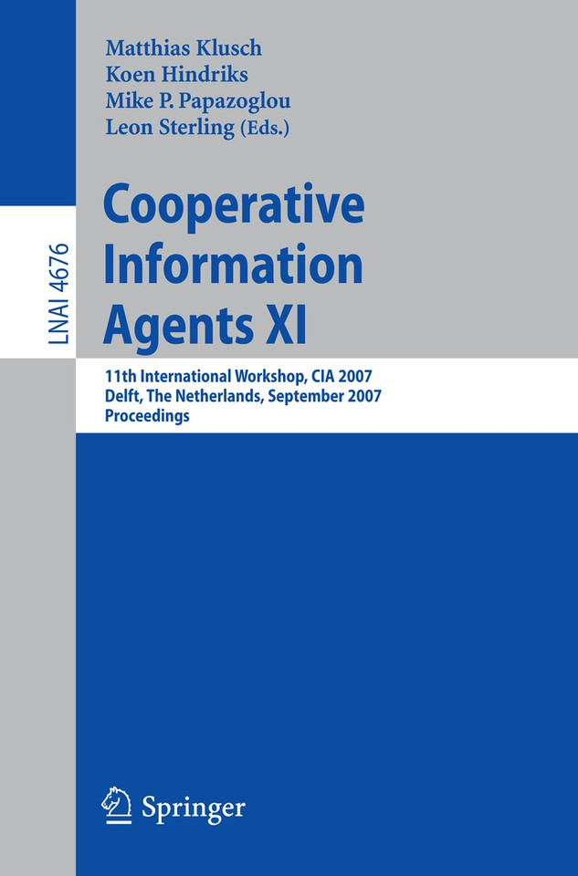 Cooperative Information Agents XI: 11th International Workshop, CIA 2007, Delft, The Netherlands, September 19-21, 2007, Proceedings (Lecture Notes in Computer Science #4676) book cover by 