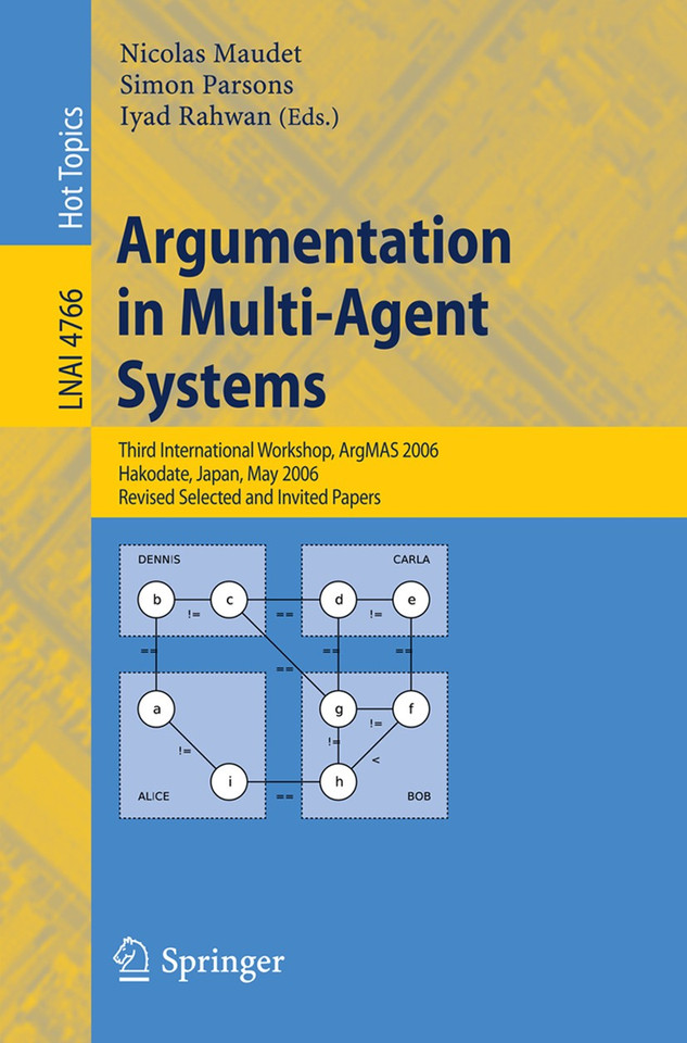 Argumentation in Multi-Agent Systems: Third International Workshop, ArgMAS 2006, Hakodate, Japan, May 8, 2006, Revised Selected and Invited Papers (Lecture Notes in Computer Science #4766) book cover by 