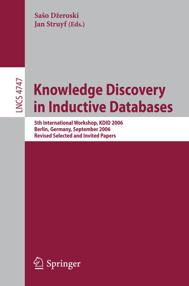 Knowledge Discovery in Inductive Databases: 5th International Workshop, KDID 2006 Berlin, Germany, September 18th, 2006 Revised Selected and Invited Papers (Lecture Notes in Computer Science #4747) book cover by 