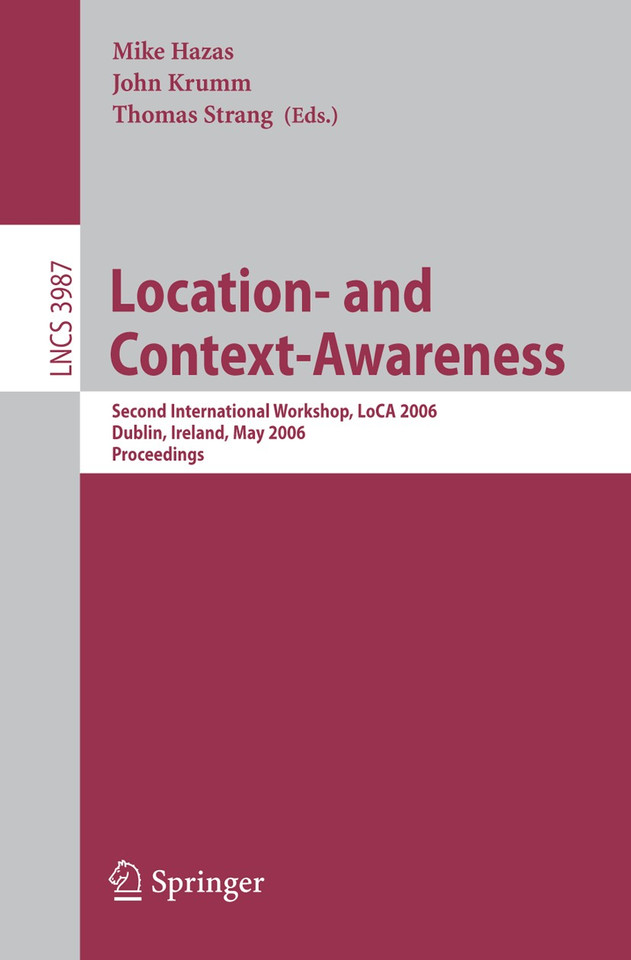 Location- and Context-Awareness: Second International Workshop, LoCA 2006, Dublin, Ireland, May 10-11, 2006, Proceedings (Lecture Notes in Computer Science #3987) book cover by 