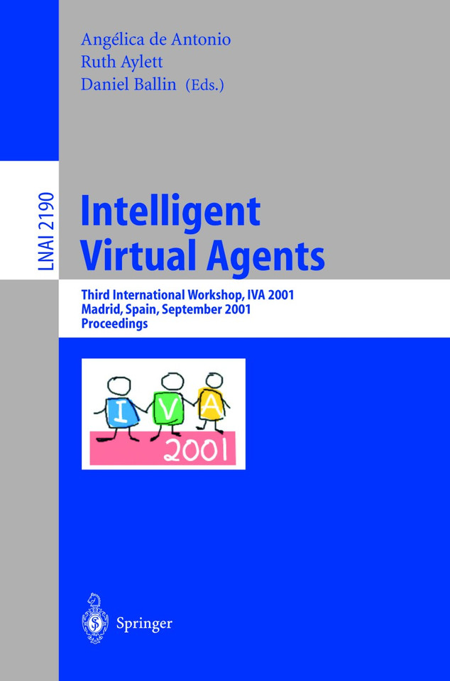 Intelligent Virtual Agents: Third International Workshop, IVA 2001, Madrid, Spain, September 10-11, 2001. Proceedings (Lecture Notes in Computer Science #2190) book cover by 