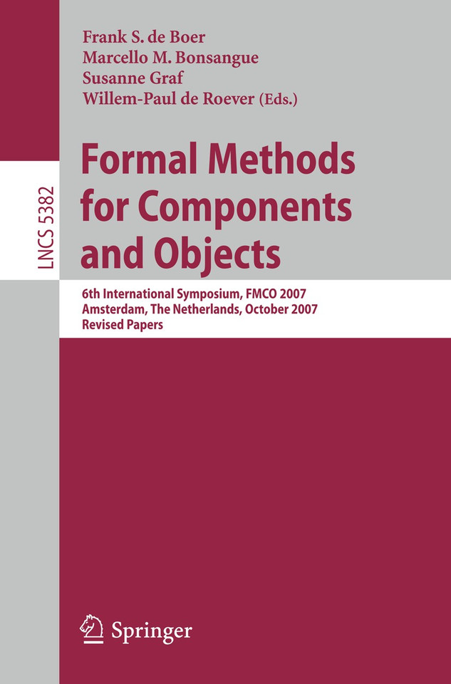 Formal Methods for Components and Objects: 6th International Symposium, FMCO 2007, Amsterdam, The Netherlands, October 24-26, 2007, Revised Lectures (Lecture Notes in Computer Science #5382) book cover by 
