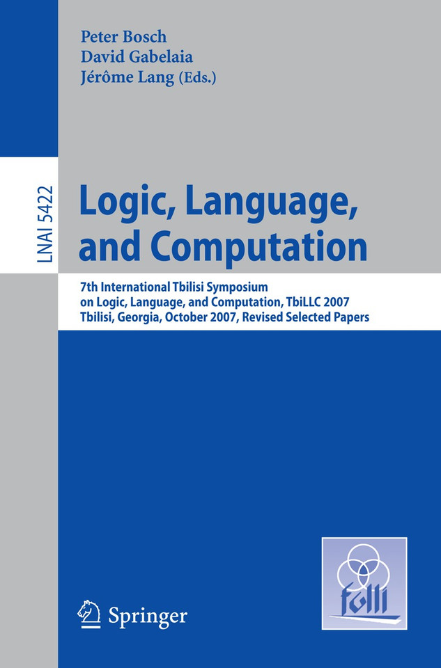 Logic, Language, and Computation: 7th International Tbilisi Symposium on Logic, Language, and Computation, TbiLLC 2007, Tbilisi, Georgia, October 1-5, 2007. Revised Selected Papers (Lecture Notes in Computer Science #5422) book cover by 