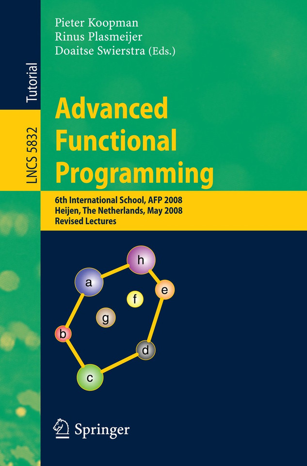Advanced Functional Programming: 6th International School, AFP 2008, Heijen, The Netherlands, May 19-24, 2008, Revised Lectures (Lecture Notes in Computer Science #5832) book cover by 
