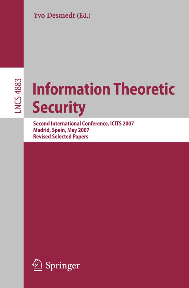Information Theoretic Security: Second International Conference, ICITS 2007, Madrid, Spain, May 25-29, 2007, Revised Selected Papers (Lecture Notes in Computer Science #4883) book cover by 