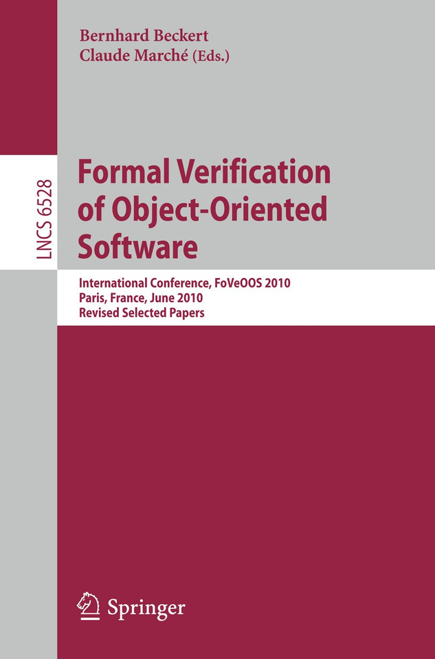 Formal Verification of Object-Oriented Software: International Conference, FoVeOOS 2010, Paris, France, June 28-30, 2010, Revised Selected Papers (Lecture Notes in Computer Science #6528) book cover by 