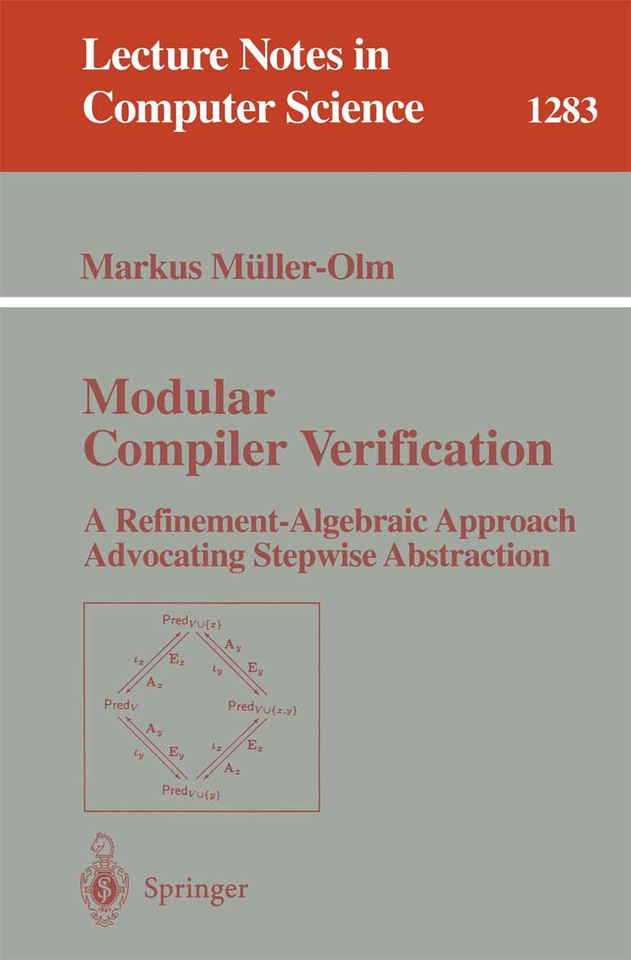 Modular Compiler Verification: A Refinement-Algebraic Approach Advocating Stepwise Abstraction (Lecture Notes in Computer Science #1283) book cover by Markus Müller-Olm