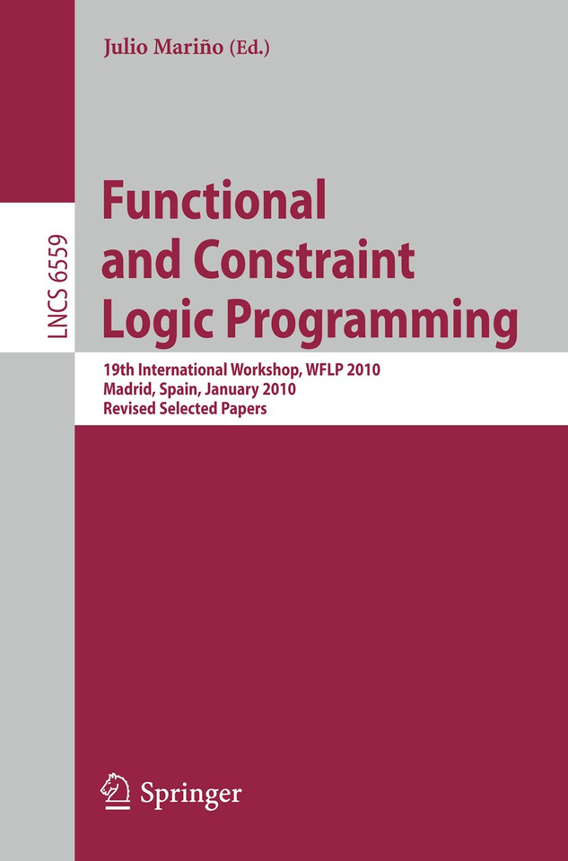 Functional and Constraint Logic Programming: 19th International Workshop, WFLP 2010, Madrid, Spain, January 17, 2010. Revised Selected Papers (Lecture Notes in Computer Science #6559) book cover by 