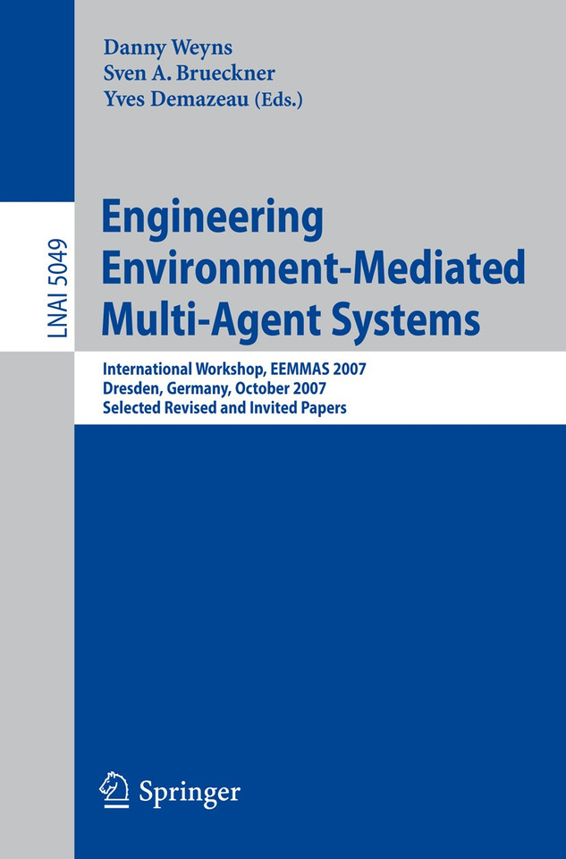 Engineering Environment-Mediated Multi-Agent Systems: International Workshop, EEMMAS 2007, Dresden, Germany, October 5, 2007, Selected Revised and Invited Papers (Lecture Notes in Computer Science #5049) book cover by 