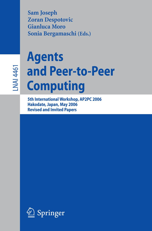 Agents and Peer-to-Peer Computing: 5th International Workshop, AP2PC 2006, Hakodate, Japan, May 9, 2006, Revised and Invited Papers (Lecture Notes in Computer Science #4461) book cover by 