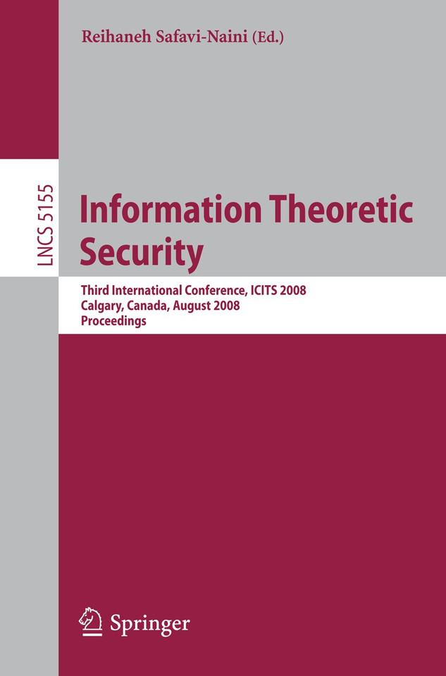 Information Theoretic Security: Third International Conference, ICITS 2008, Calgary, Canada, August 10-13, 2008, Proceedings (Lecture Notes in Computer Science #5155) book cover by 