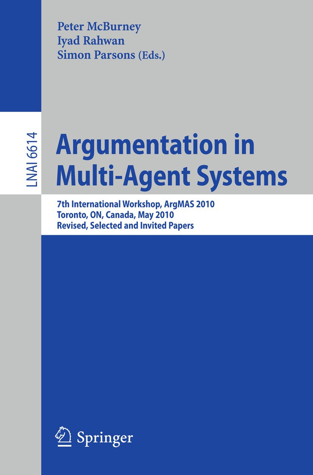 Argumentation in Multi-Agent Systems: 7th International Workshop, ArgMAS 2010, Toronto, Canada, May 10, 2010, Revised Selected and Invited Papers (Lecture Notes in Computer Science #6614) book cover by 
