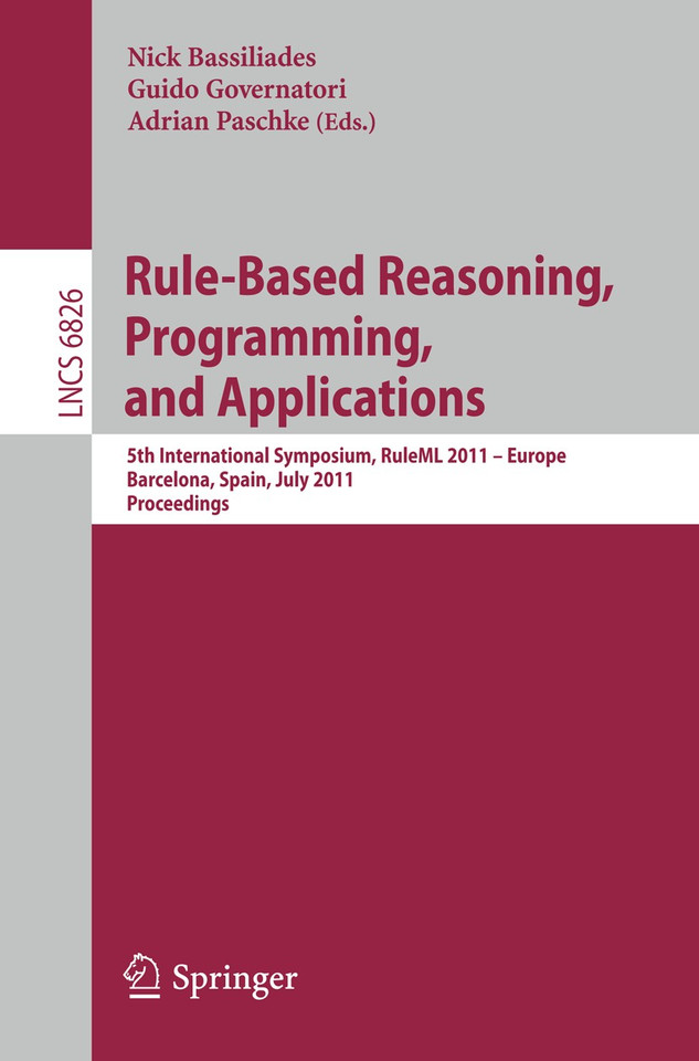 Rule-Based Reasoning, Programming, and Applications: 5th International Symposium, RuleML 2011 - Europe, Barcelona, Spain, July 19-21, 2011, Proceedings (Lecture Notes in Computer Science #6826) book cover by 