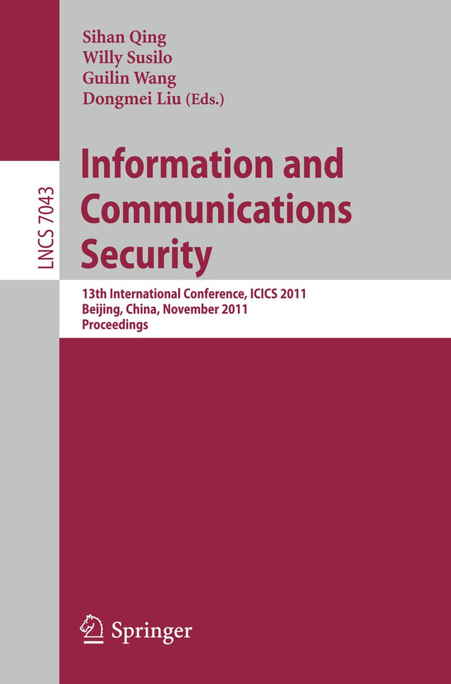 Information and Communication Security: 13th International Conference, ICICS 2011, Beijing, China, November 23-26, 2011, Proceedings (Lecture Notes in Computer Science #7043) book cover by 