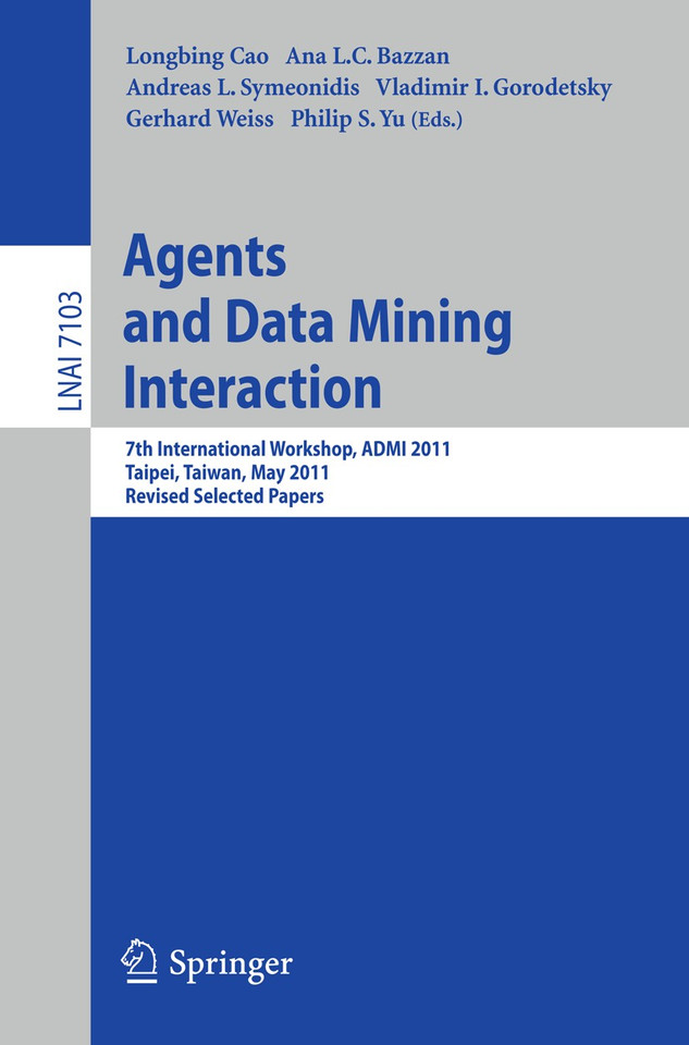 Agents and Data Mining Interaction: 7th International Workshop, ADMI 2011, Taipei, Taiwan, May 2-6, 2011, Revised Selected Papers (Lecture Notes in Computer Science #7103) book cover by 