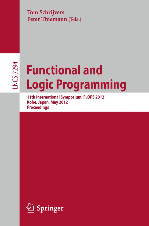 Functional and Logic Programming: 11th International Symposium, FLOPS 2012, Kobe, Japan, May 23-25, 2012, Proceedings (Lecture Notes in Computer Science #7294) book cover by 