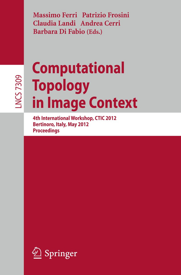 Computational Topology in Image Context: 4th International Workshop, CTIC 2012, Bertinoro, Italy, May 28-30, 2012, Proceedings (Lecture Notes in Computer Science #7309) book cover by 