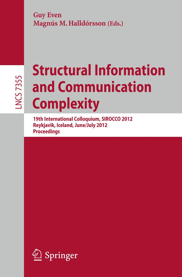 Structural Information and Communication Complexity: 19th International Colloquium, SIROCCO 2012, Reykjavik, Iceland, June 30 - July 2, 2012, Revised Selected Papers (Lecture Notes in Computer Science #7355) book cover by 