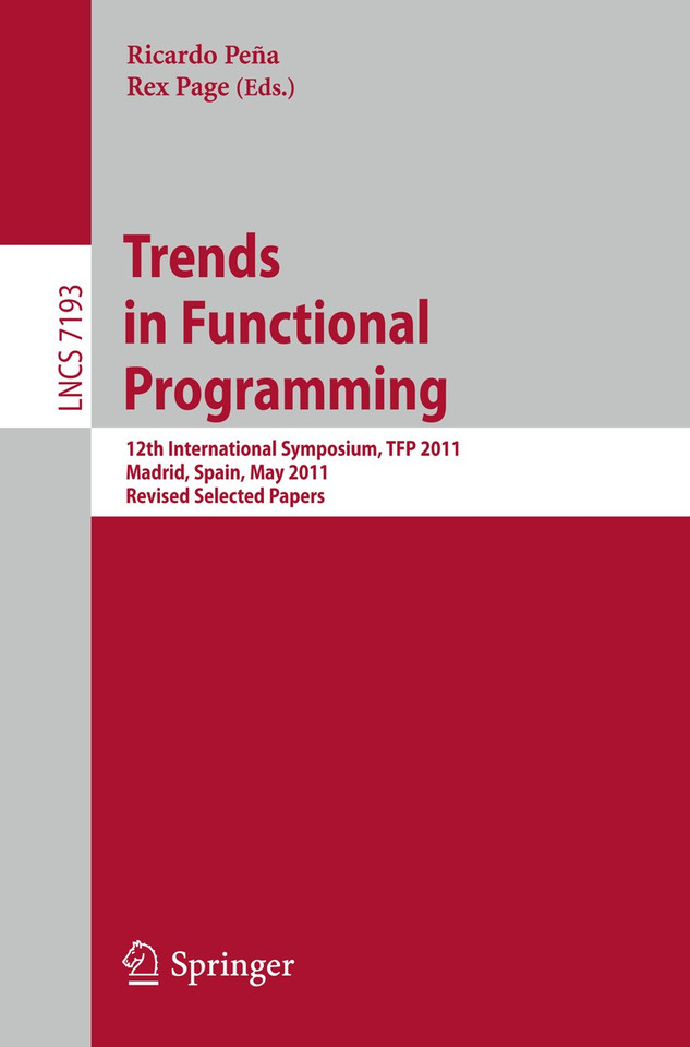 Trends in Functional Programming: 12th International Symposium, TFP 2011, Madrid, Spain, May 16-18, 2011, Revised Selected Papers (Lecture Notes in Computer Science #7193) book cover by 