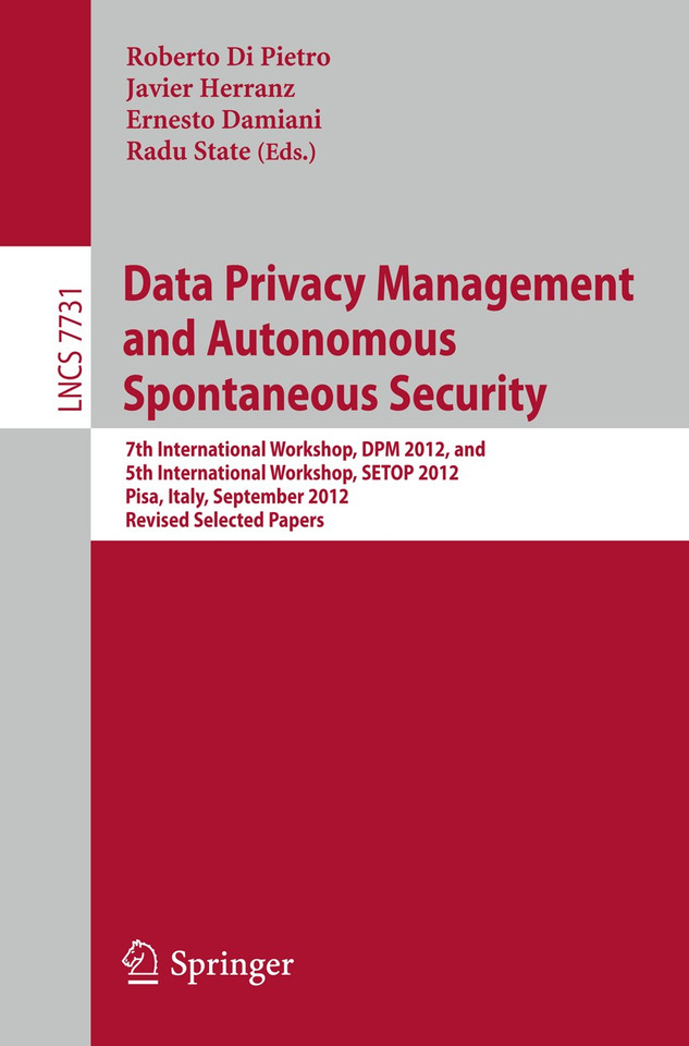 Data Privacy Management and Autonomous Spontaneous Security: 7th International Workshop, DPM 2012, and 5th International Workshop, SETOP 2012, Pisa, Italy, September 13-14, 2012. Revised Selected Papers book cover by 