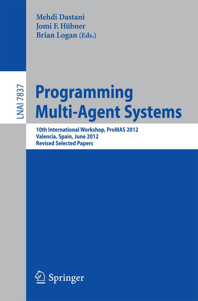 Programming Multi-Agent Systems: 10th International Workshop, ProMAS 2012, Valencia, Spain, June 5, 2012, Revised Selected Papers (Lecture Notes in Computer Science #7837) book cover by 