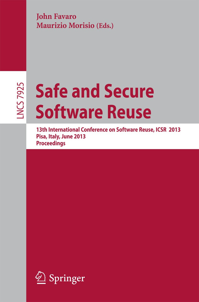 Safe and Secure Software Reuse: 13th International Conference on Software Reuse, ICSR 2013,Pisa, Italy, June 18-20, 2013, Proceedings (Lecture Notes in Computer Science #7925) book cover by 