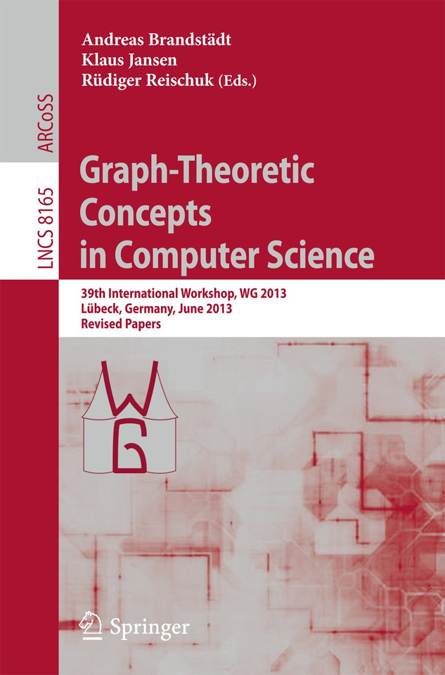 Graph-Theoretic Concepts in Computer Science: 39th International Workshop, WG 2013, Lübeck, Germany, June 19-21, 2013, Revised Papers (Lecture Notes in Computer Science #8165) book cover by 