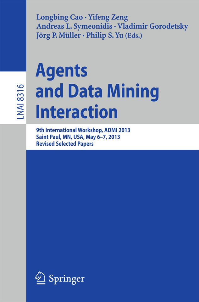 Agents and Data Mining Interaction: 9th International Workshop, ADMI 2013, Saint Paul, MN, USA, May 6-7, 2013, Revised Selected Papers (Lecture Notes in Computer Science #8316) book cover by 