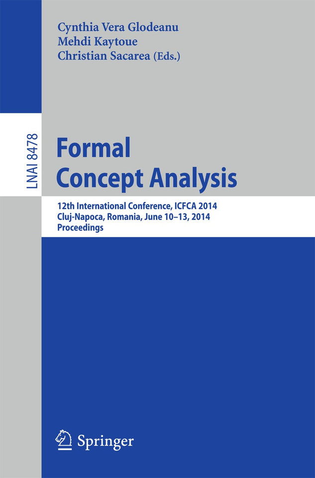 Formal Concept Analysis: 12th International Conference, ICFCA 2014, Cluj-Napoca, Romania , June 10-13, 2014. Proceedings (Lecture Notes in Computer Science #8478) book cover by 