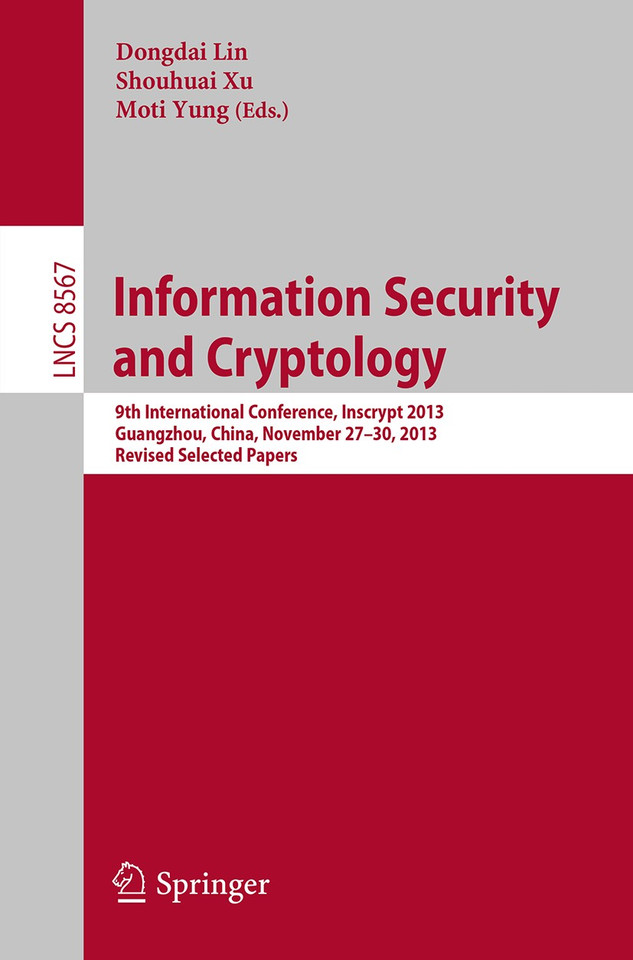 Information Security and Cryptology: 9th International Conference, Inscrypt 2013, Guangzhou, China, November 27-30, 2013, Revised Selected Papers (Lecture Notes in Computer Science #8567) book cover by 