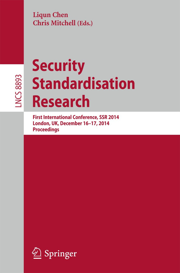 Security Standardisation Research: First International Conference, SSR 2014, London, UK, December 16-17, 2014. Proceedings (Lecture Notes in Computer Science #8893) book cover by 
