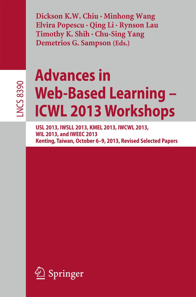 Advances in Web-Based Learning – ICWL 2013 Workshops: USL 2013, IWSLL 2013, KMEL 2013, IWCWL 2013, WIL 2013, and IWEEC 2013, Kenting, Taiwan, October 6-9, 2013, Revised Selected Papers (Lecture Notes in Computer Science #8390) book cover by 