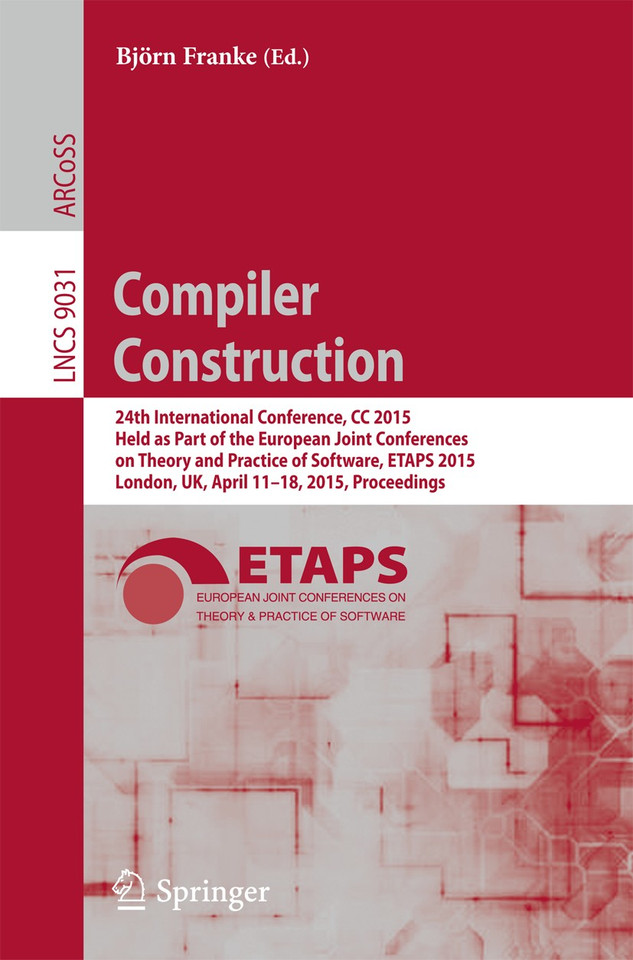 Compiler Construction: 24th International Conference, CC 2015, Held as Part of the European Joint Conferences on Theory and Practice of Software, ETAPS 2015, London, UK, April 11-18, 2015, Proceedings book cover by 