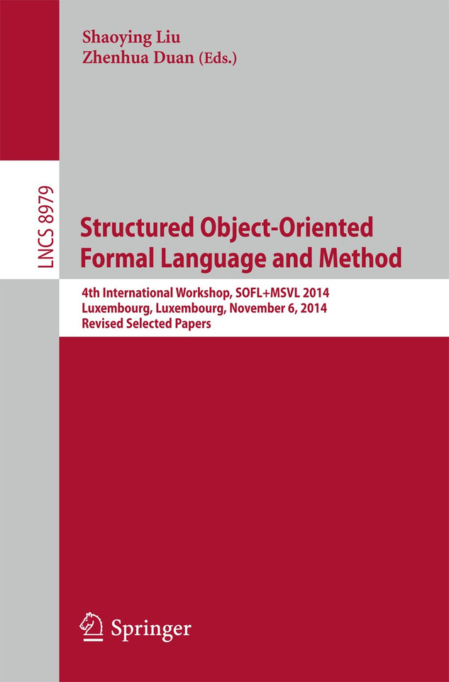 Structured Object-Oriented Formal Language and Method: 4th International Workshop, SOFL+MSVL 2014, Luxembourg, Luxembourg, November 6, 2014, Revised Selected Papers (Lecture Notes in Computer Science #8979) book cover by 