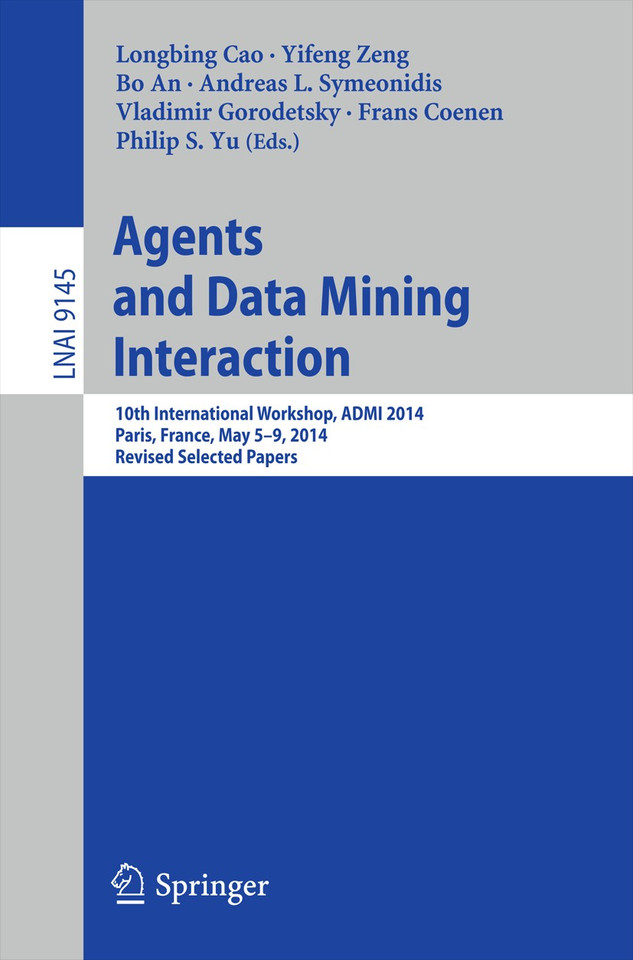 Agents and Data Mining Interaction: 10th International Workshop, ADMI 2014, Paris, France, May 5-9, 2014, Revised Selected Papers (Lecture Notes in Computer Science #9145) book cover by 