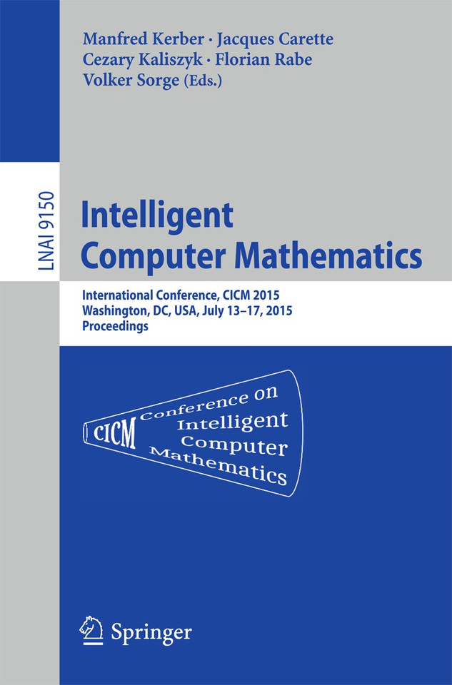 Intelligent Computer Mathematics: International Conference, CICM 2015, Washington, DC, USA, July 13-17, 2015, Proceedings. (Lecture Notes in Computer Science #9150) book cover by 