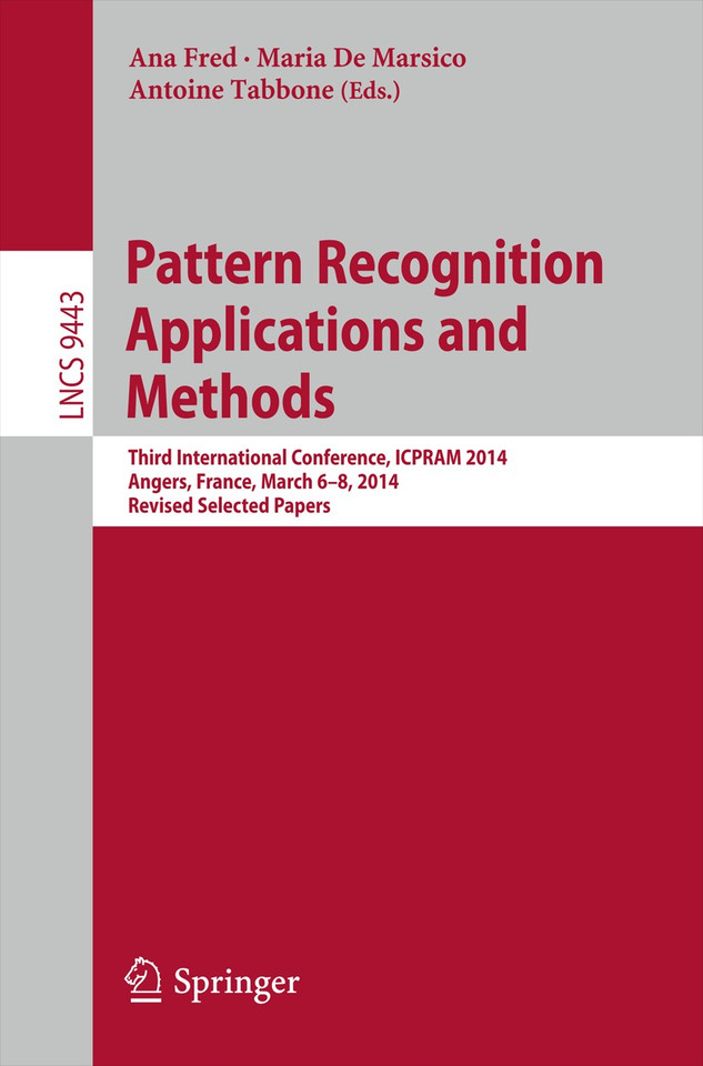 Pattern Recognition Applications and Methods: Third International Conference, ICPRAM 2014, Angers, France, March 6-8, 2014, Revised Selected Papers (Lecture Notes in Computer Science #9443) book cover by 