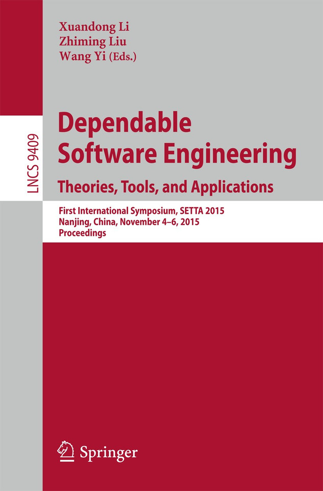 Dependable Software Engineering: Theories, Tools, and Applications: First International Symposium, SETTA 2015, Nanjing, China, November 4-6, 2015, Proceedings (Lecture Notes in Computer Science #9409) book cover by 