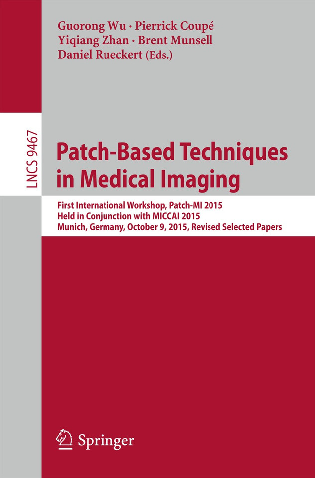 Patch-Based Techniques in Medical Imaging: First International Workshop, Patch-MI 2015, Held in Conjunction with MICCAI 2015, Munich, Germany, October 9, 2015, Revised Selected Papers (Lecture Notes in Computer Science #9467) book cover by 