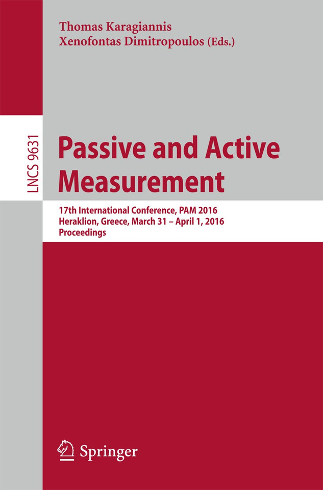 Passive and Active Measurement: 17th International Conference, PAM 2016, Heraklion, Greece, March 31 - April 1, 2016. Proceedings (Lecture Notes in Computer Science #9631) book cover by 