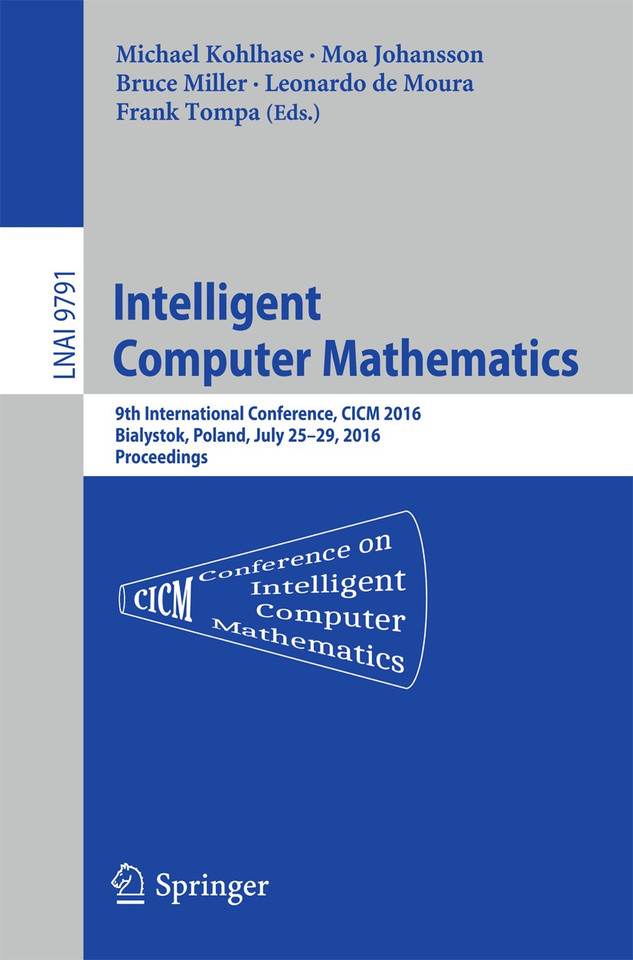 Intelligent Computer Mathematics: 9th International Conference, CICM 2016, Bialystok, Poland, July 25-29, 2016, Proceedings (Lecture Notes in Computer Science #9791) book cover by 