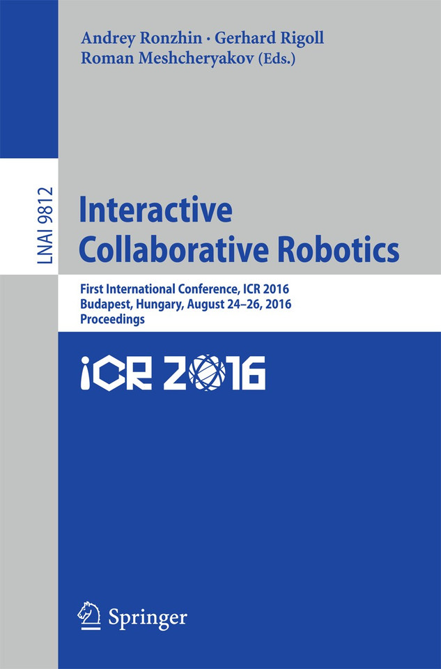 Interactive Collaborative Robotics: First International Conference, ICR 2016, Budapest, Hungary, August 24-26, 2016, Proceedings (Lecture Notes in Computer Science #9812) book cover by 