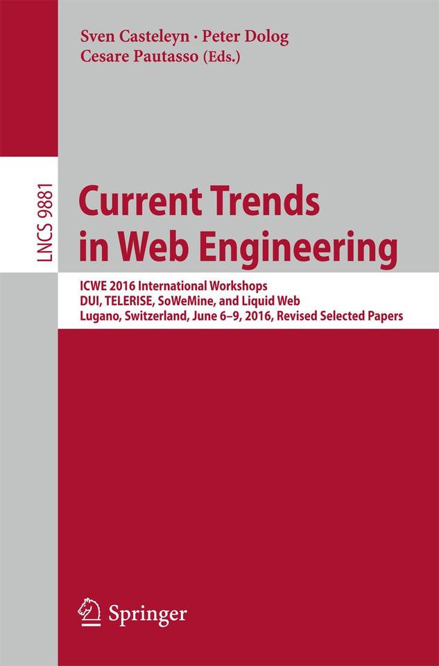 Current Trends in Web Engineering: ICWE 2016 International Workshops, DUI, TELERISE, SoWeMine, and Liquid Web, Lugano, Switzerland, June 6-9, 2016. Revised Selected Papers (Lecture Notes in Computer Science #9881) book cover by 