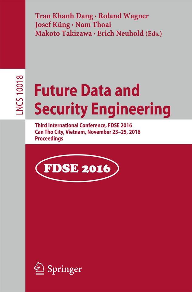 Future Data and Security Engineering: Third International Conference, FDSE 2016, Can Tho City, Vietnam, November 23-25, 2016, Proceedings (Lecture Notes in Computer Science #10018) book cover by 