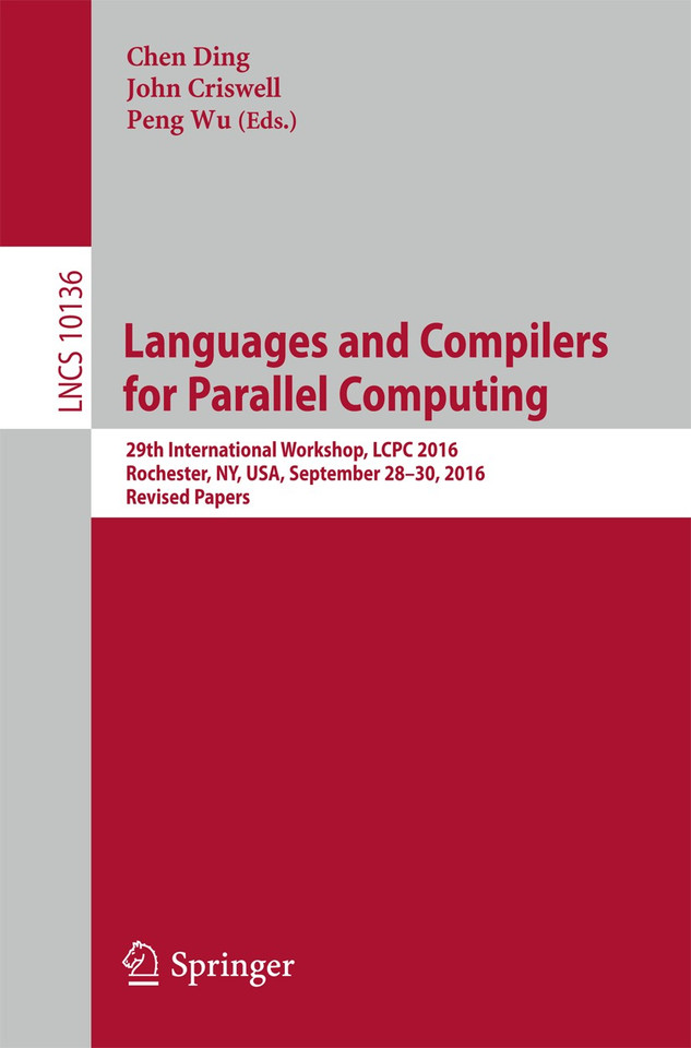 Languages and Compilers for Parallel Computing: 29th International Workshop, LCPC 2016, Rochester, NY, USA, September 28-30, 2016, Revised Papers (Lecture Notes in Computer Science #10136) book cover by 