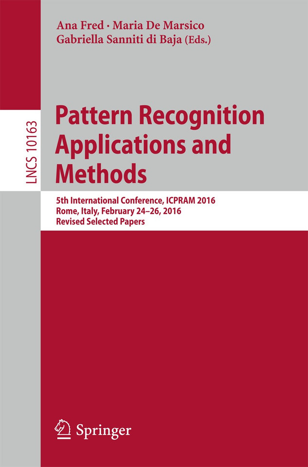 Pattern Recognition Applications and Methods: 5th International Conference, ICPRAM 2016, Rome, Italy, February 24-26, 2016, Revised Selected Papers (Lecture Notes in Computer Science #10163) book cover by 