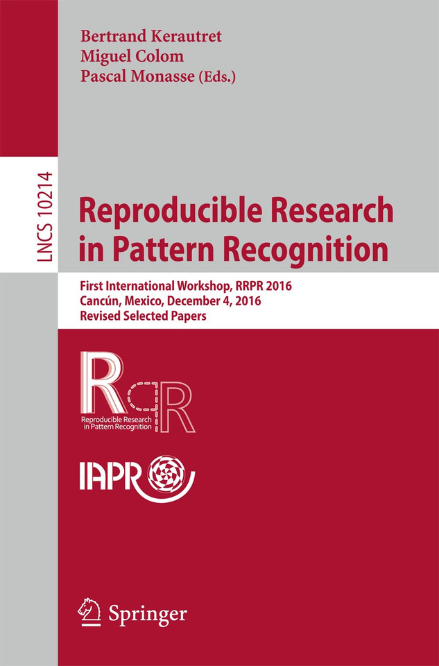 Reproducible Research in Pattern Recognition: First International Workshop, RRPR 2016, Cancún, Mexico, December 4, 2016, Revised Selected Papers (Lecture Notes in Computer Science #10214) book cover by 