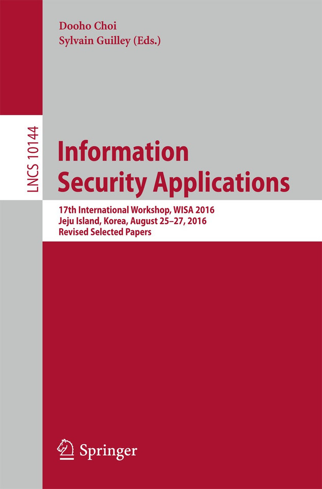 Information Security Applications: 17th International Workshop, WISA 2016, Jeju Island, Korea, August 25-27, 2016, Revised Selected Papers (Lecture Notes in Computer Science #10144) book cover by 