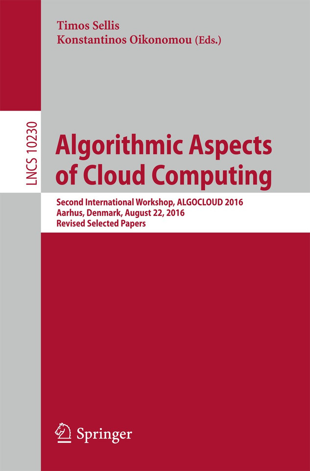 Algorithmic Aspects of Cloud Computing: Second International Workshop, ALGOCLOUD 2016, Aarhus, Denmark, August 22, 2016, Revised Selected Papers (Lecture Notes in Computer Science #10230) book cover by 